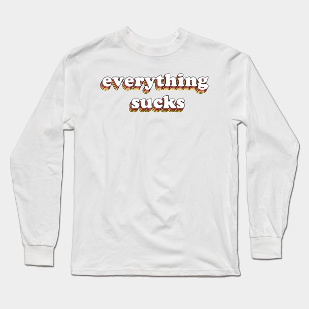 Everything Sucks Long Sleeve T-Shirt by olddesigntees